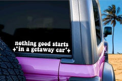 Nothing Good Starts in a Getaway Car Funny Car Sticker Die Cut Vinyl Decal