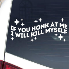 IF You HONK at ME I Will Kill Myself Car sticker Die Cut Vinyl Decal