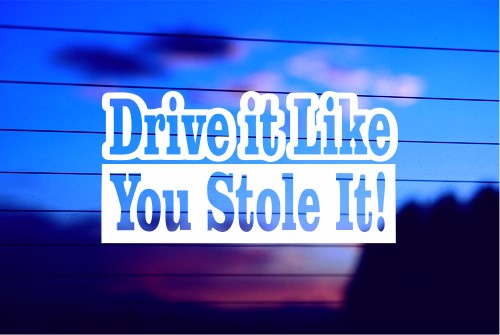 drive-it-like-you-stole-it-die-cut-vinyl-decal-car-window-sticker