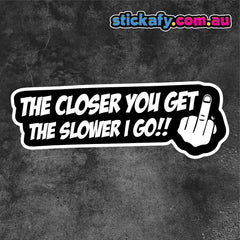 The Closer you get Slower I go Sticker Funny Laptop Car Window Bumper 4x4 Decal. Decal Die Cut Vinyl Decal/ Bumper For Windows, Cars, Trucks, Laptops, Etc.