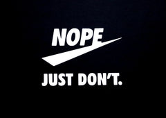 NOPE JUST DONT Car Van EV Bumper Window Laptop Wall Funny Vinyl Decal Sticker. Decal Die Cut Vinyl Decal/ Bumper For Windows, Cars, Trucks, Laptops, Etc.