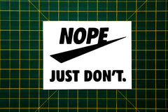 NOPE JUST DONT Car Van EV Bumper Window Laptop Wall Funny Vinyl Decal Sticker. Decal Die Cut Vinyl Decal/ Bumper For Windows, Cars, Trucks, Laptops, Etc.