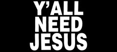 Y'all Need Jesus Die Cut Vinyl Decal