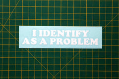 I IDENTIFY AS A PROBLEM Car Van Bumper Window Laptop Funny Vinyl Decal Sticker, Die Cut Vinyl Decal/ Bumper For Windows, Cars, Trucks, Laptops, Etc.