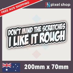 DONT MIND THE SCRATCHES I LIKE IT ROUGH Sticker Decal Funny Car JDM DRIFT WINDOW. Decal Die Cut Vinyl Decal/ Bumper For Windows, Cars, Trucks, Laptops, Etc.
