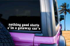 Nothing Good Starts in a Getaway Car Funny Car Sticker Die Cut Vinyl Decal