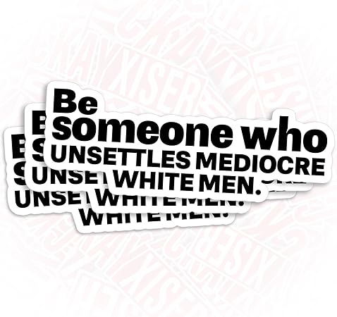Be Someone Who Unsettled Mediocre White Men Sticker Die Cut Vinyl Decal