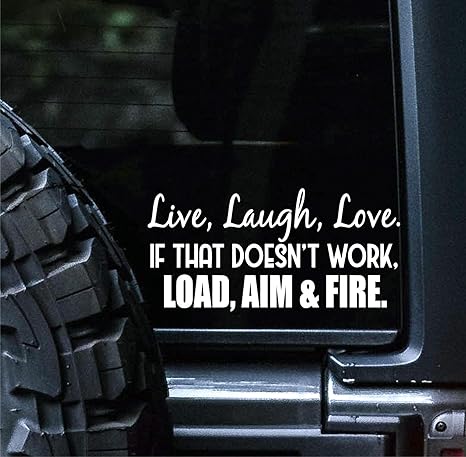 Live Laugh Love If That Doesn't Work Load Aim Fire Vinyl Die Cut Vinyl Decal/ Bumper For Windows, Cars, Trucks, Laptops, Etc.