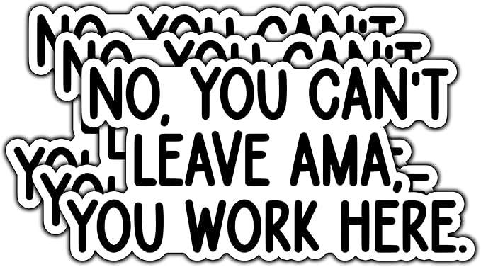 No You Can't Leave AMA You Work Here Sticker Bumper For Windows, Cars, Trucks, Laptops, Etc.