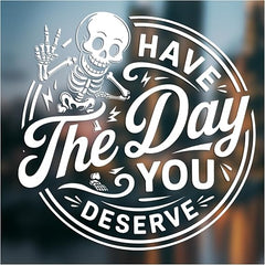 Have The Day You Deserve Funny Decal for Car Truck Window Vehicles Bumper Sticker for All Smooth Surfaces 7 Inches  Die Cut Vinyl Decal