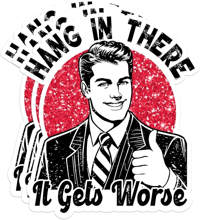 Hang in There It Gets Worse Sticker Bumper For Windows, Cars, Trucks, Laptops, Etc.
