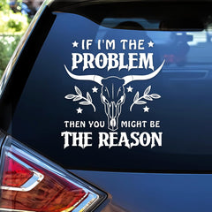 If I'm The Problem Then You Might Be The Reason Car Decals Funny Mental Health, Western, Window Decals Die Cut Vinyl Decal
