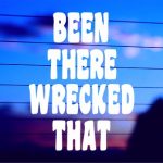 Been There Wrecked That vinyl die cut decal for cars trucks laptops windows