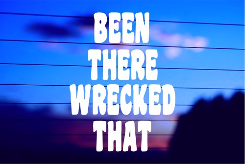 Been There Wrecked That vinyl die cut decal for cars trucks laptops windows