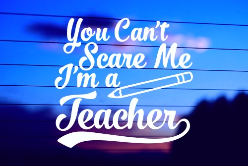 Can’t Scare Me I’m Teacher vinyl die cut decal for cars, trucks, windows, and laptops