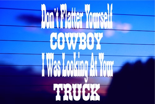 Don’t Flatter Yourself Cowboy Truck vinyl die cut decal for cars trucks laptops windows
