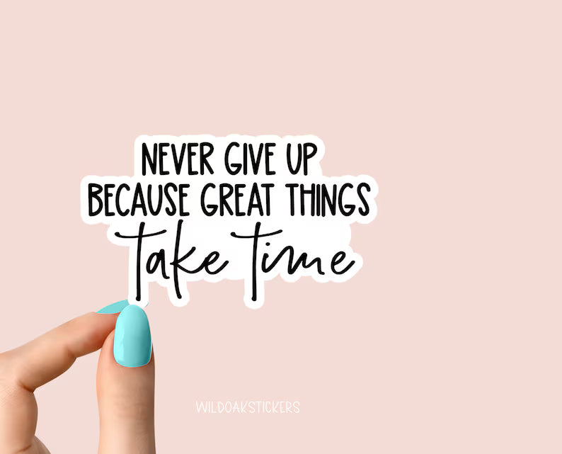 never give up because great things take time  | Die Cut Vinyl Decal