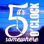 It’s 5 O’Clock Somewhere 2 vinyl die cut decal for cars trucks laptops windows