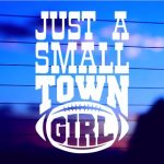 Just A Small Town Girl vinyl die cut decal for cars trucks 