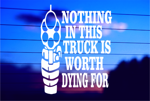 Nothing in This Truck Is Worth Dying For vinyl die cut decal for cars trucks laptops windows