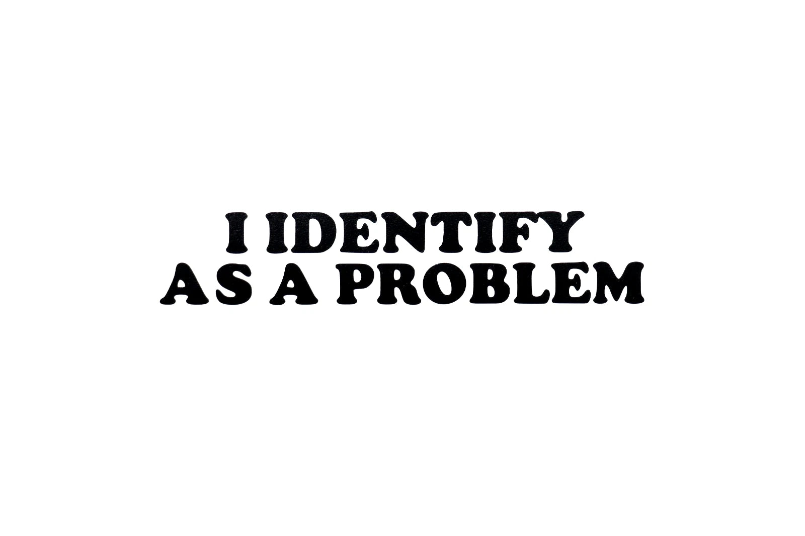 I IDENTIFY AS A PROBLEM Car Van Bumper Window Laptop Funny Vinyl Decal Sticker, Die Cut Vinyl Decal/ Bumper For Windows, Cars, Trucks, Laptops, Etc.