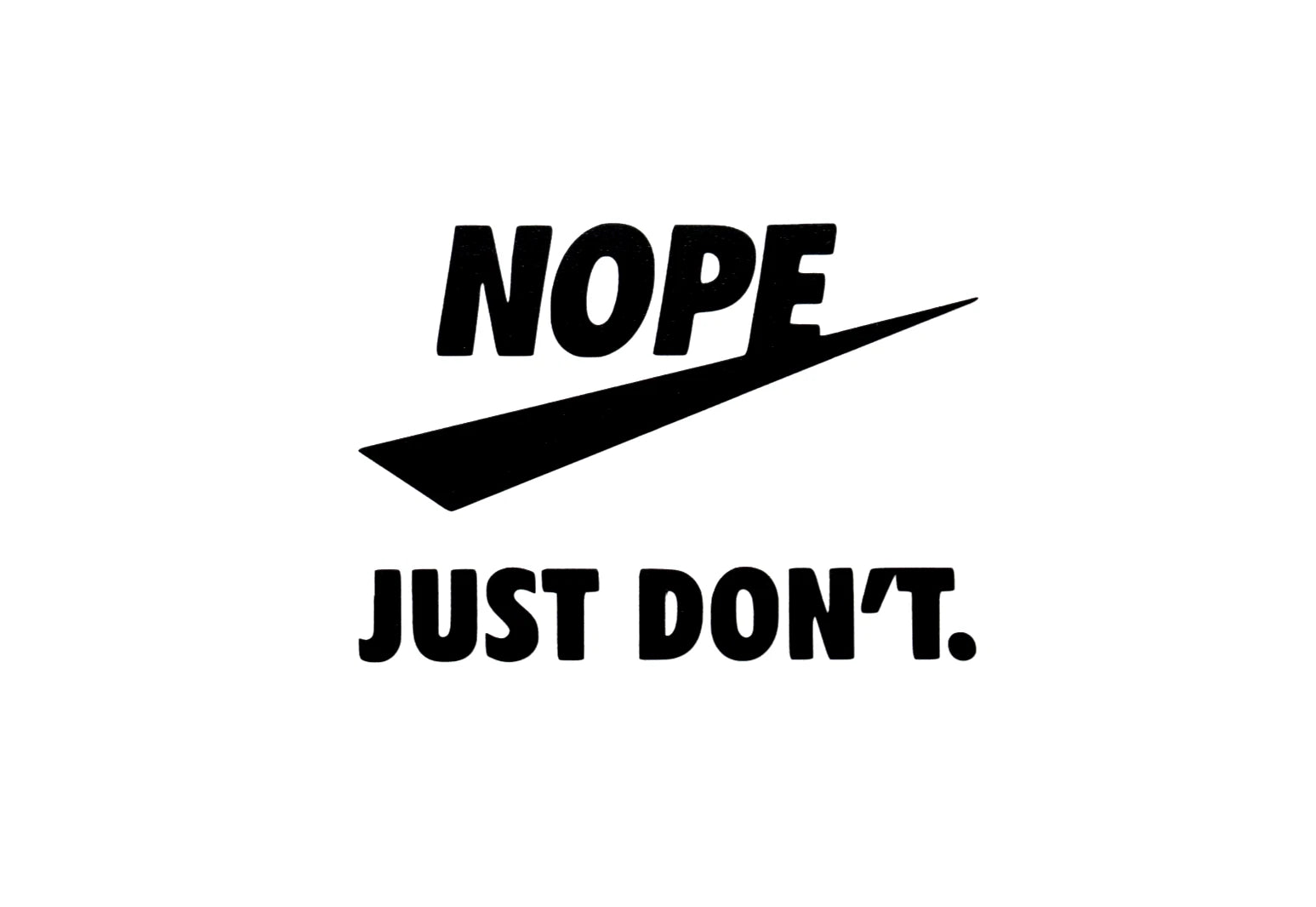 NOPE JUST DONT Car Van EV Bumper Window Laptop Wall Funny Vinyl Decal Sticker, Trucks, Laptops, Etc.