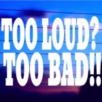 too-loud-too-bad-funny-vinyl-decal-on-car-window-bumper