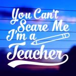 Can’t Scare Me I’m Teacher Decal